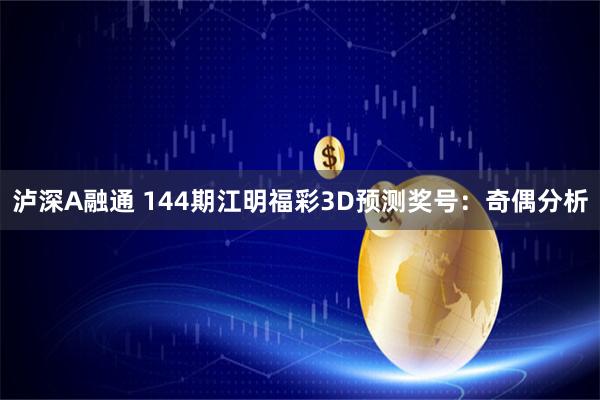泸深A融通 144期江明福彩3D预测奖号：奇偶分析
