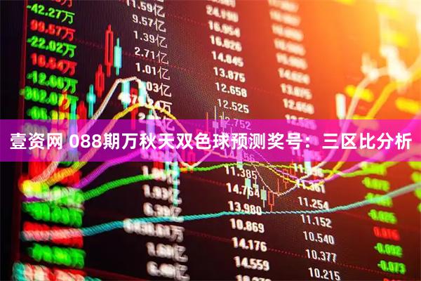 壹资网 088期万秋天双色球预测奖号：三区比分析